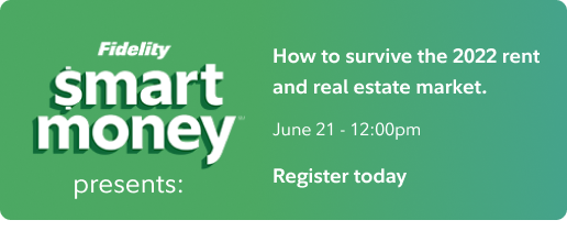 Fidelity Smart Money presents... How to survive the 2022 rent and real estate market. June 21 - 12:00pm Register today.