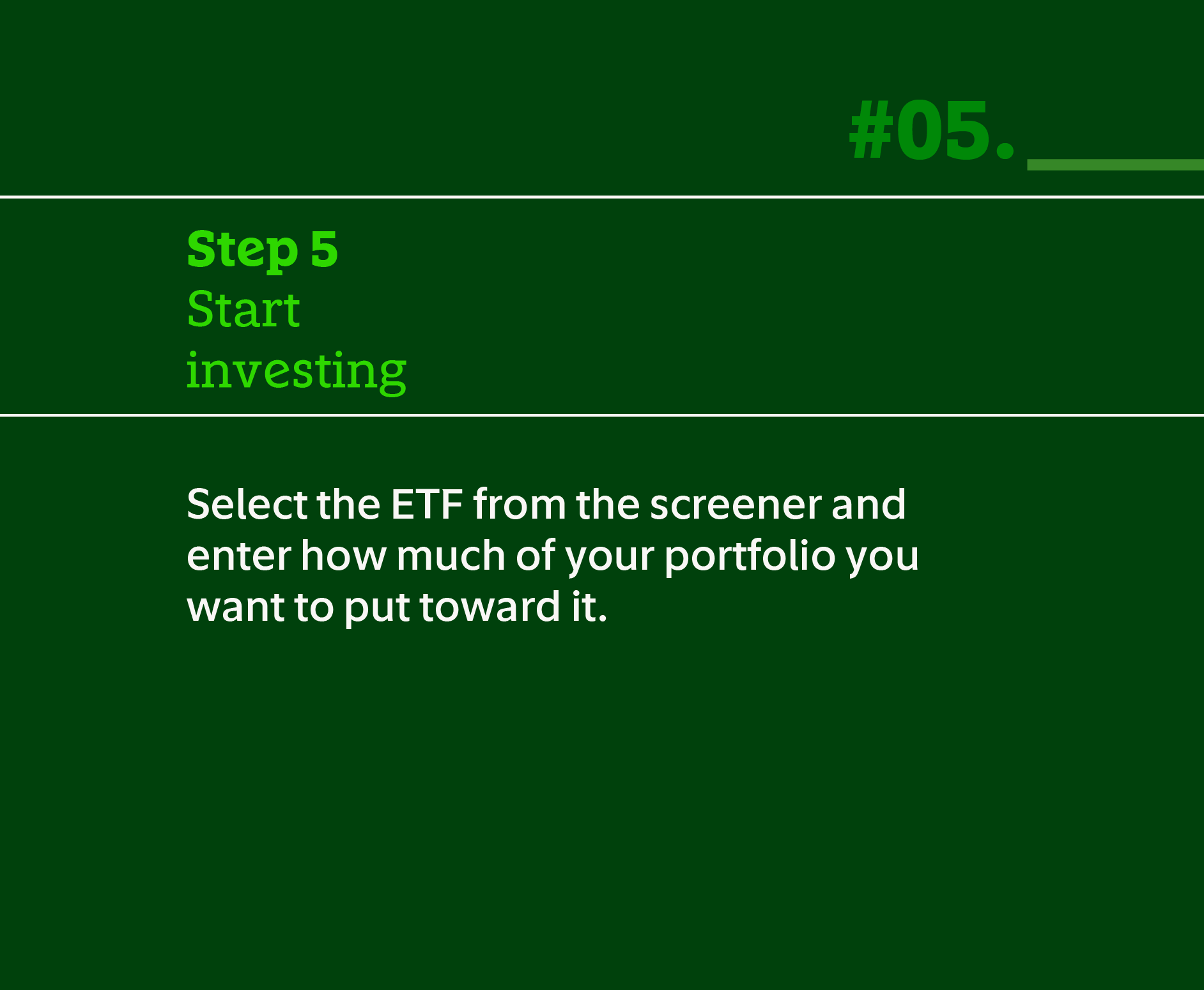 Step 5 Start investing. Select the ETF from the screener and enter how much of your portfolio you want to put toward it.