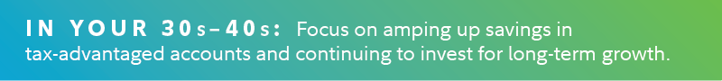 How to plan for retirement in your 30s and 40s: Focus on amping up savings in tax-advantaged accounts and continuing to invest for long-term growth.